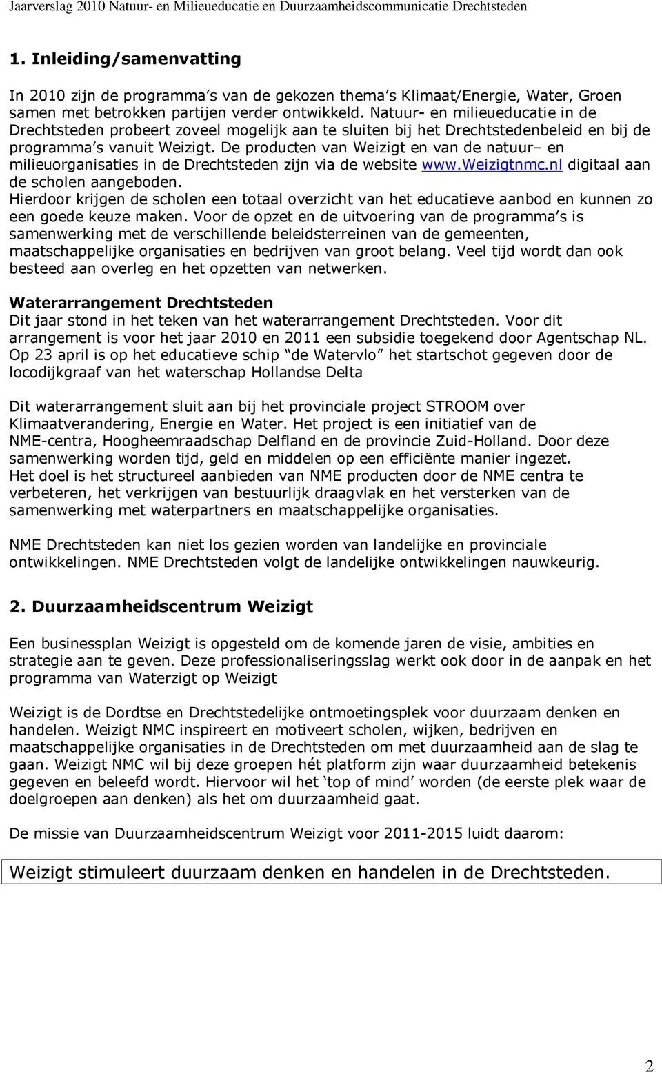 De producten van Weizigt en van de natuur en milieuorganisaties in de Drechtsteden zijn via de website www.weizigtnmc.nl digitaal aan de scholen aangeboden.