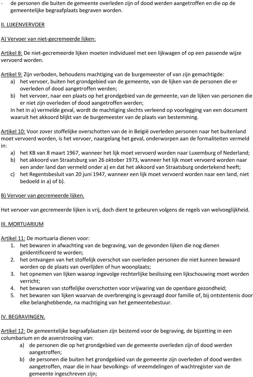 Artikel 9: Zijn verboden, behoudens machtiging van de burgemeester of van zijn gemachtigde: a) het vervoer, buiten het grondgebied van de gemeente, van de lijken van de personen die er overleden of