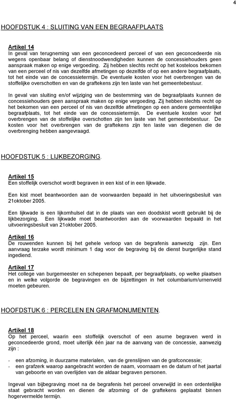 Zij hebben slechts recht op het kosteloos bekomen van een perceel of nis van dezelfde afmetingen op dezelfde of op een andere begraafplaats, tot het einde van de concessietermijn.