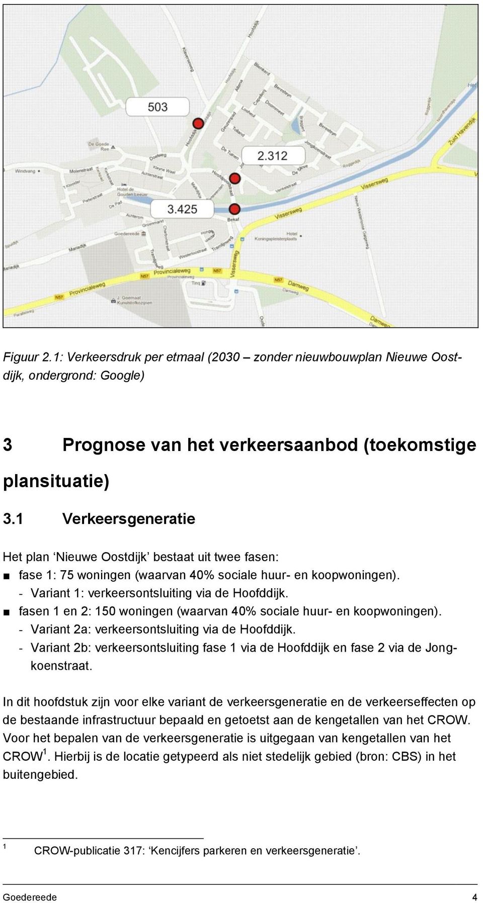 fasen 1 en 2: 150 woningen (waarvan 40% sociale huur- en koopwoningen). - Variant 2a: verkeersontsluiting via de Hoofddijk.