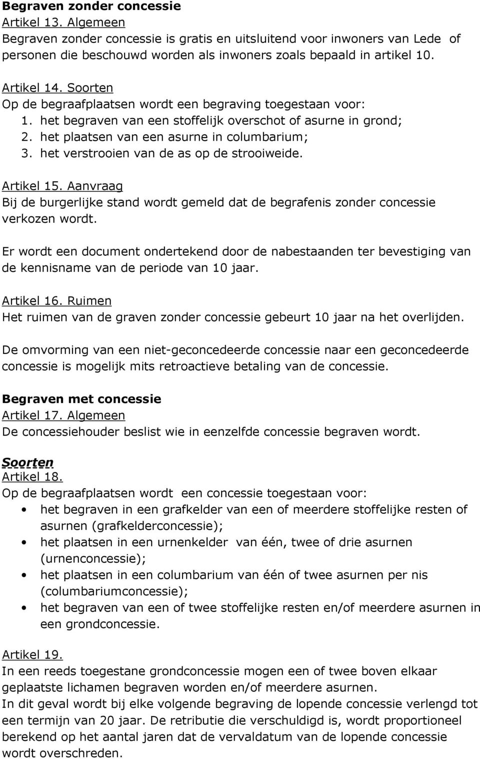 het verstrooien van de as op de strooiweide. Artikel 15. Aanvraag Bij de burgerlijke stand wordt gemeld dat de begrafenis zonder concessie verkozen wordt.