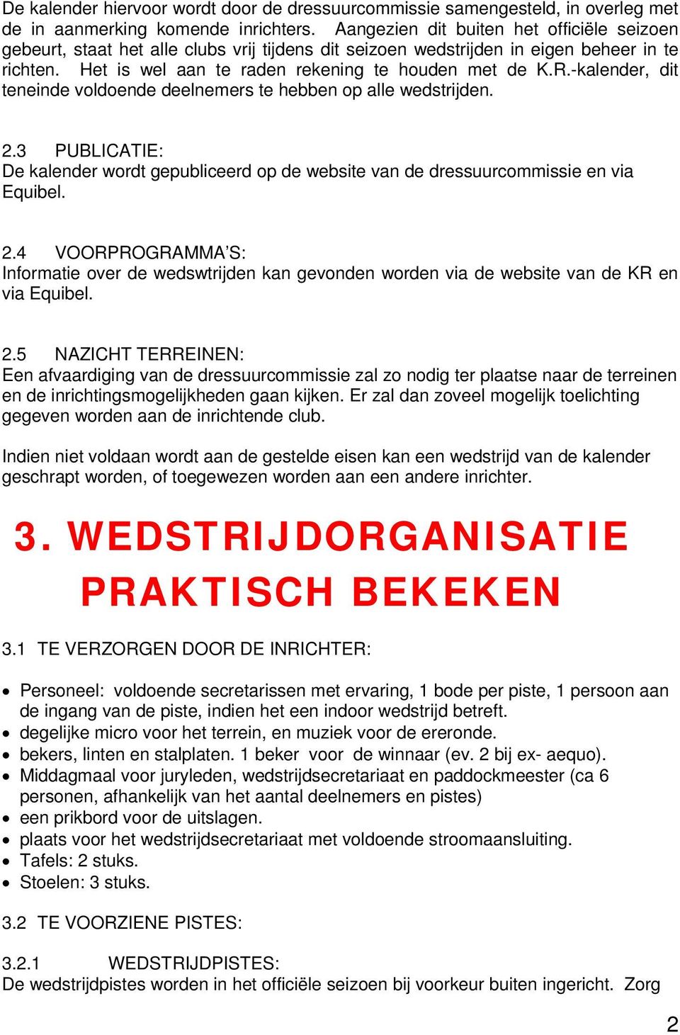 -kalender, dit teneinde voldoende deelnemers te hebben op alle wedstrijden. 2.3 PUBLICATIE: De kalender wordt gepubliceerd op de website van de dressuurcommissie en via Equibel. 2.4 VOORPROGRAMMA S: Informatie over de wedswtrijden kan gevonden worden via de website van de KR en via Equibel.