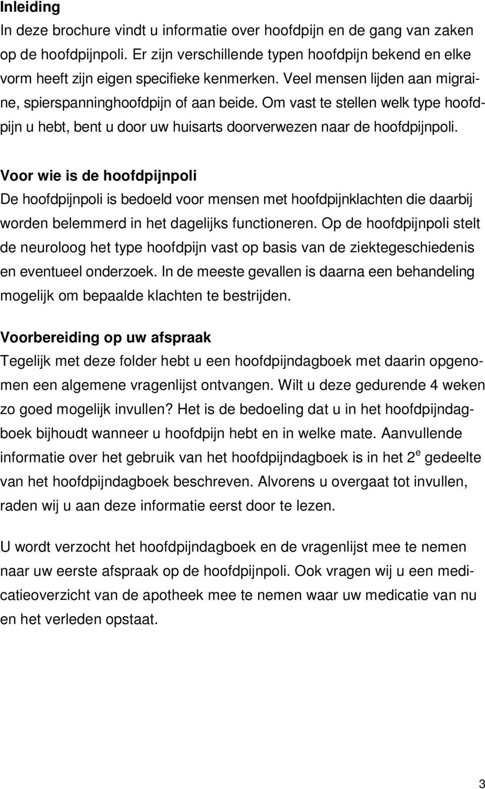 Voor wie is de hoofdpijnpoli De hoofdpijnpoli is bedoeld voor mensen met hoofdpijnklachten die daarbij worden belemmerd in het dagelijks functioneren.