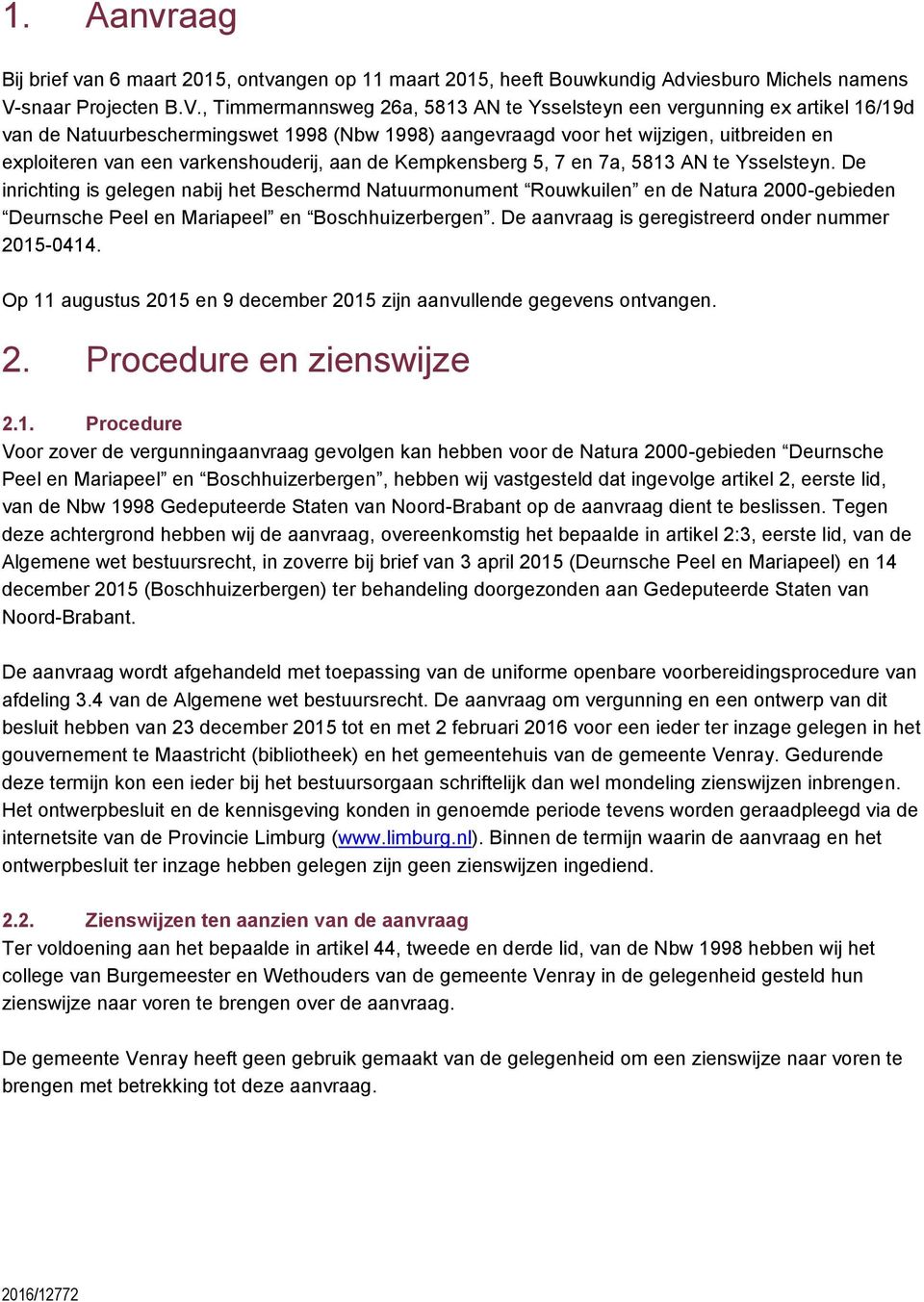 , Timmermannsweg 26a, 5813 AN te Ysselsteyn een vergunning ex artikel 16/19d van de Natuurbeschermingswet 1998 (Nbw 1998) aangevraagd voor het wijzigen, uitbreiden en exploiteren van een
