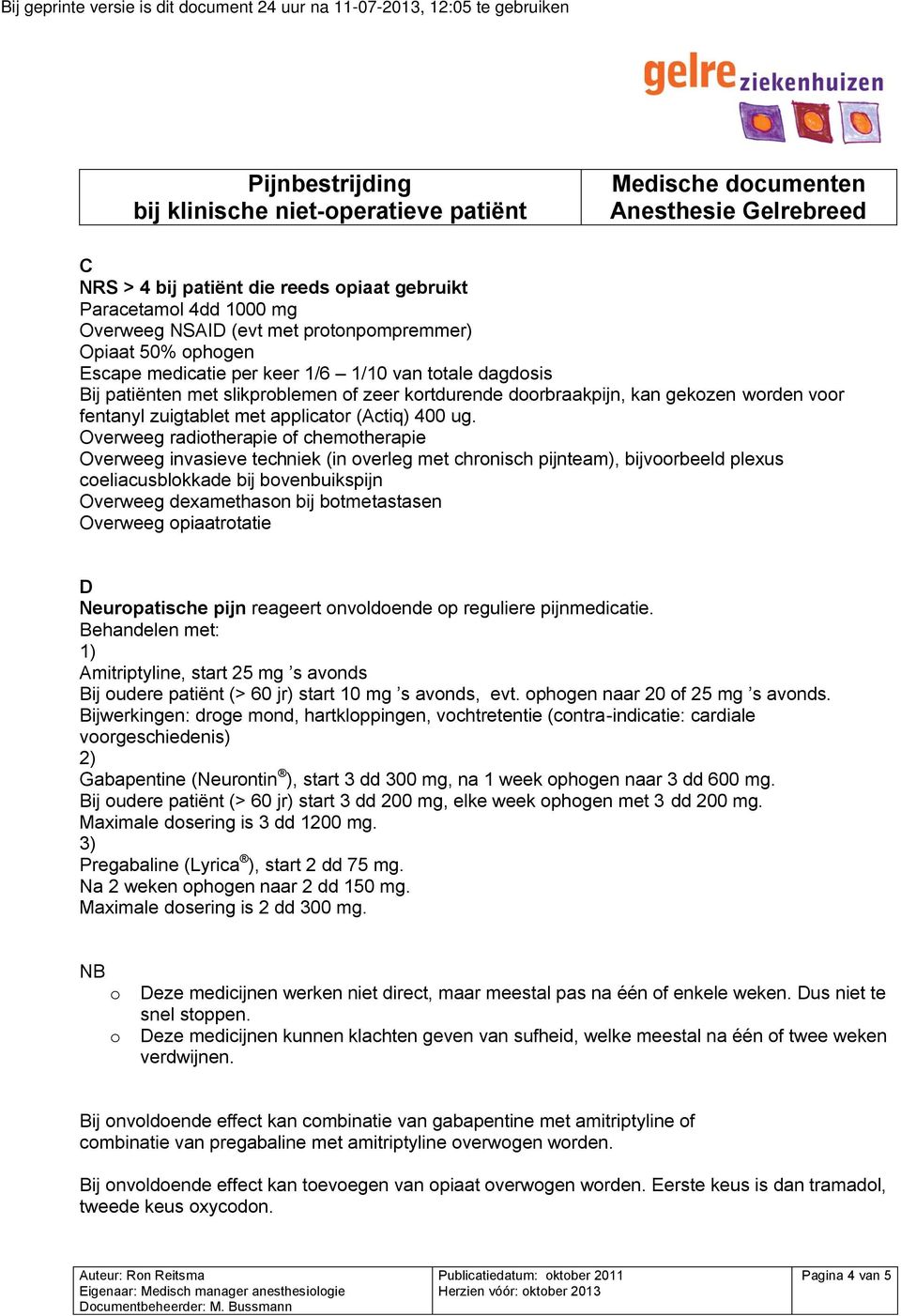 Overweeg radiotherapie of chemotherapie Overweeg invasieve techniek (in overleg met chronisch pijnteam), bijvoorbeeld plexus coeliacusblokkade bij bovenbuikspijn Overweeg dexamethason bij