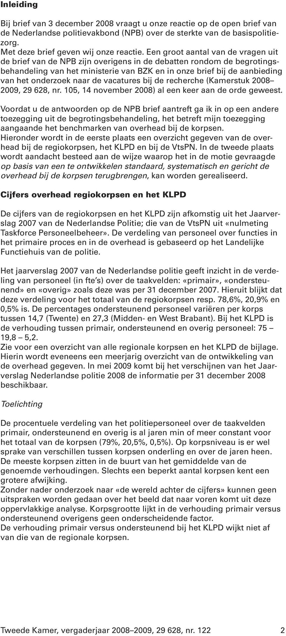 naar de vacatures bij de recherche (Kamerstuk 2008 2009, 29 628, nr. 105, 14 november 2008) al een keer aan de orde geweest.