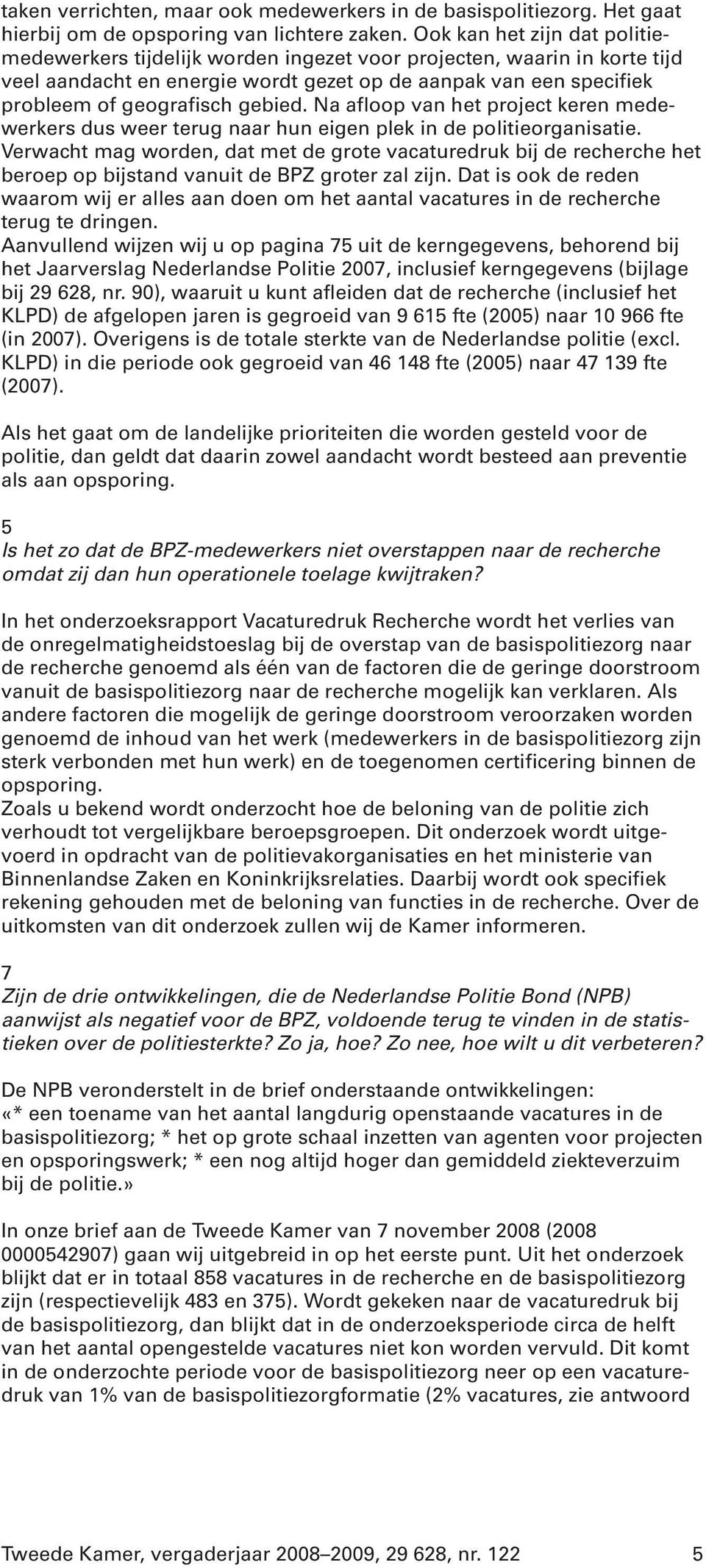 gebied. Na afloop van het project keren medewerkers dus weer terug naar hun eigen plek in de politieorganisatie.