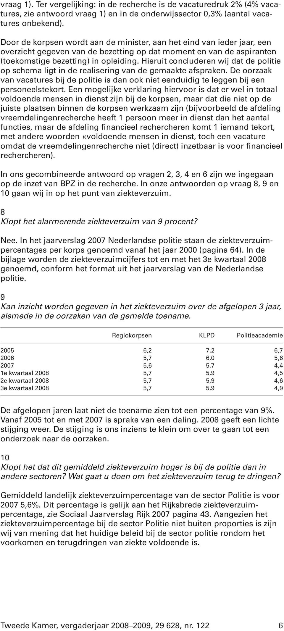 Hieruit concluderen wij dat de politie op schema ligt in de realisering van de gemaakte afspraken. De oorzaak van vacatures bij de politie is dan ook niet eenduidig te leggen bij een personeelstekort.