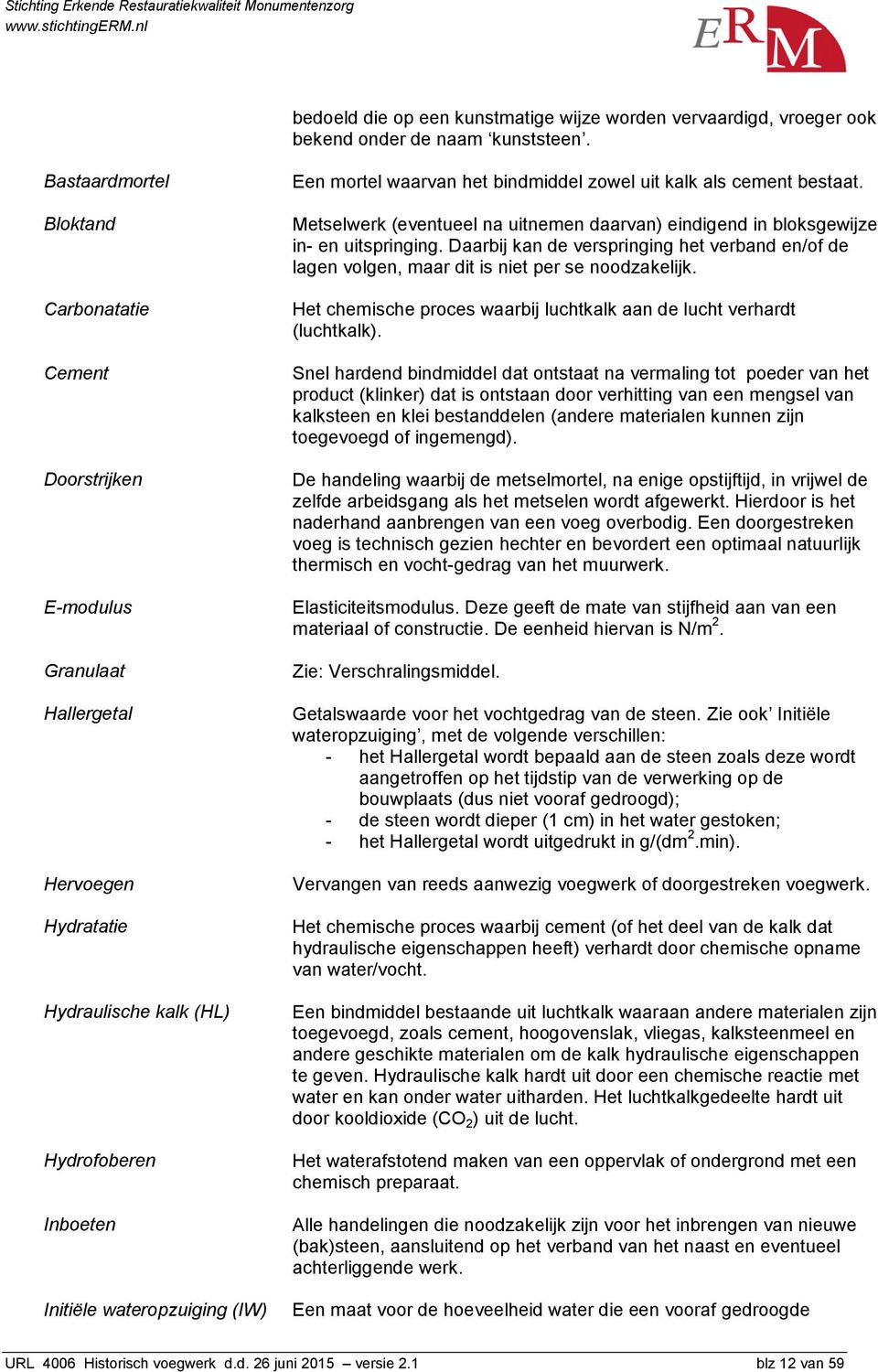 waarvan het bindmiddel zowel uit kalk als cement bestaat. Metselwerk (eventueel na uitnemen daarvan) eindigend in bloksgewijze in- en uitspringing.