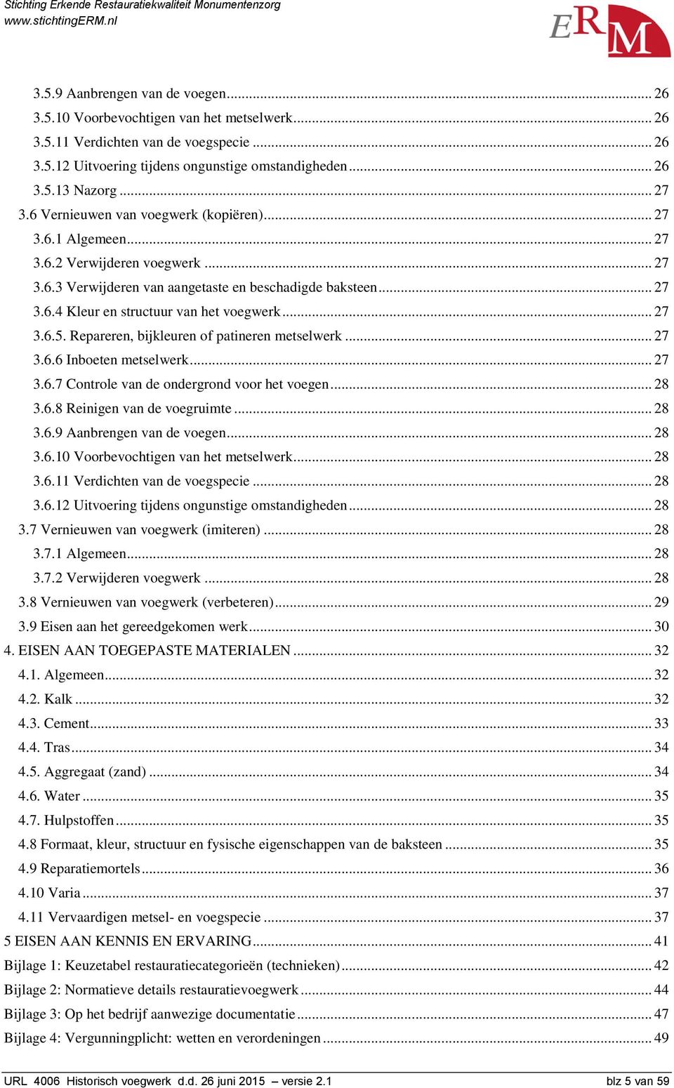 .. 27 3.6.5. Repareren, bijkleuren of patineren metselwerk... 27 3.6.6 Inboeten metselwerk... 27 3.6.7 Controle van de ondergrond voor het voegen... 28 3.6.8 Reinigen van de voegruimte... 28 3.6.9 Aanbrengen van de voegen.