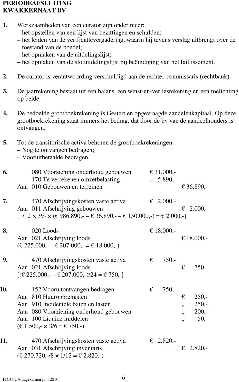 van de boedel; het opmaken van de uitdelingslijst; het opmaken van de slotuitdelingslijst bij beëindiging van het faillissement. 2.