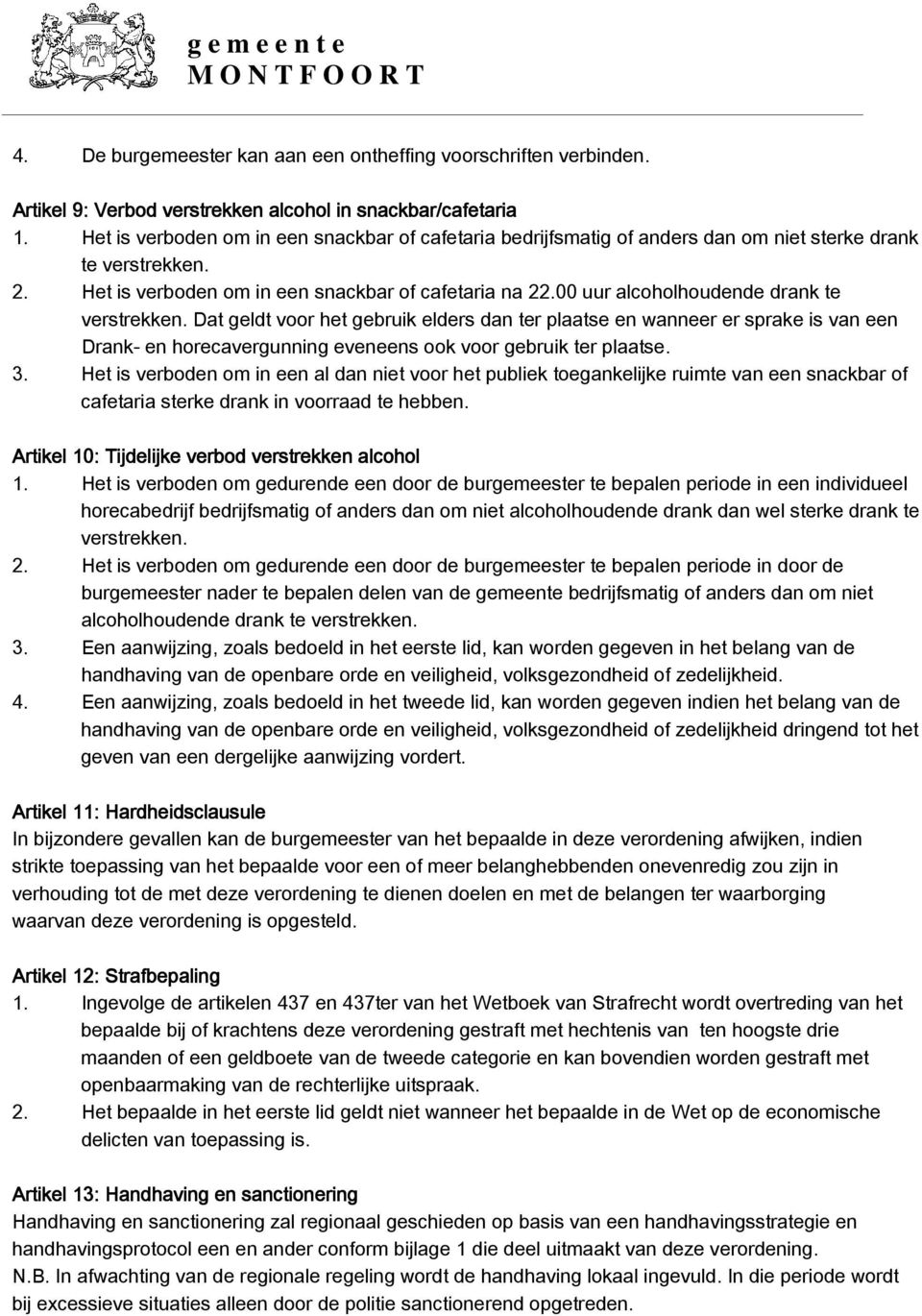 00 uur alcoholhoudende drank te verstrekken. Dat geldt voor het gebruik elders dan ter plaatse en wanneer er sprake is van een Drank- en horecavergunning eveneens ook voor gebruik ter plaatse. 3.