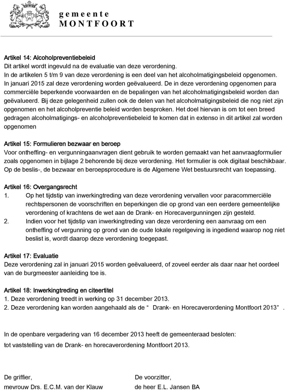 De in deze verordening opgenomen para commerciële beperkende voorwaarden en de bepalingen van het alcoholmatigingsbeleid worden dan geëvalueerd.