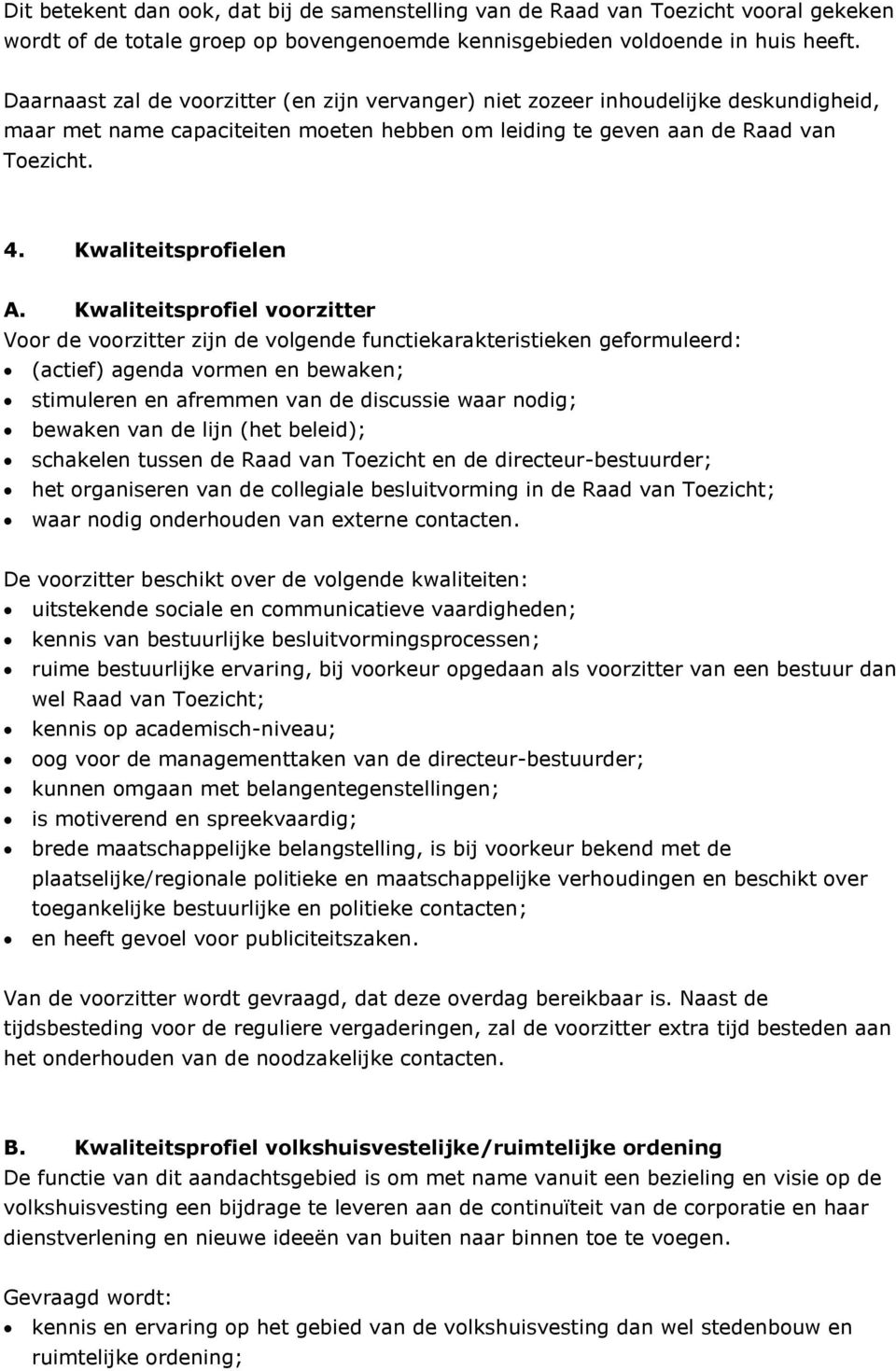 Kwaliteitsprofiel voorzitter Voor de voorzitter zijn de volgende functiekarakteristieken geformuleerd: (actief) agenda vormen en bewaken; stimuleren en afremmen van de discussie waar nodig; bewaken