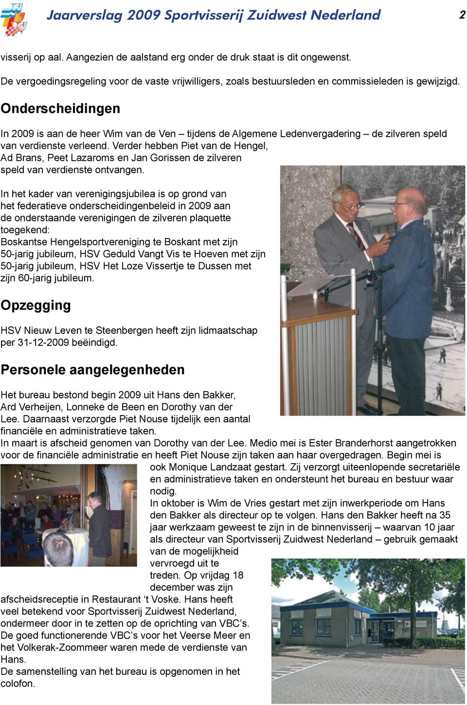Onderscheidingen In 2009 is aan de heer Wim van de Ven tijdens de Algemene Ledenvergadering de zilveren speld van verdienste verleend.