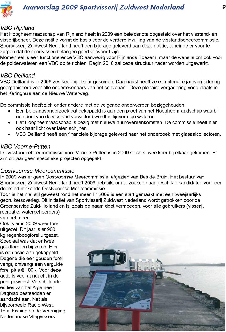 Sportvisserij Zuidwest Nederland heeft een bijdrage geleverd aan deze notitie, teneinde er voor te zorgen dat de sportvisserijbelangen goed verwoord zijn.