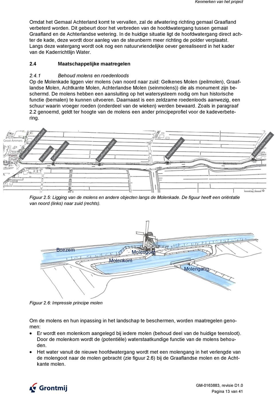 In de huidige situatie ligt de hoofdwatergang direct achter de kade, deze wordt door aanleg van de steunberm meer richting de polder verplaatst.