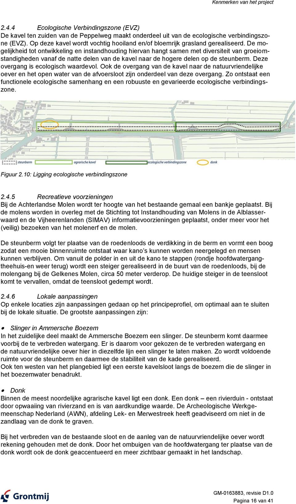 De mogelijkheid tot ontwikkeling en instandhouding hiervan hangt samen met diversiteit van groeiomstandigheden vanaf de natte delen van de kavel naar de hogere delen op de steunberm.