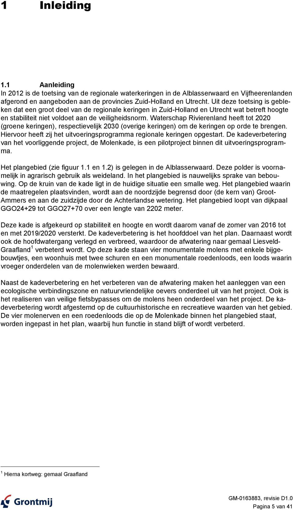 Waterschap Rivierenland heeft tot 2020 (groene keringen), respectievelijk 2030 (overige keringen) om de keringen op orde te brengen.