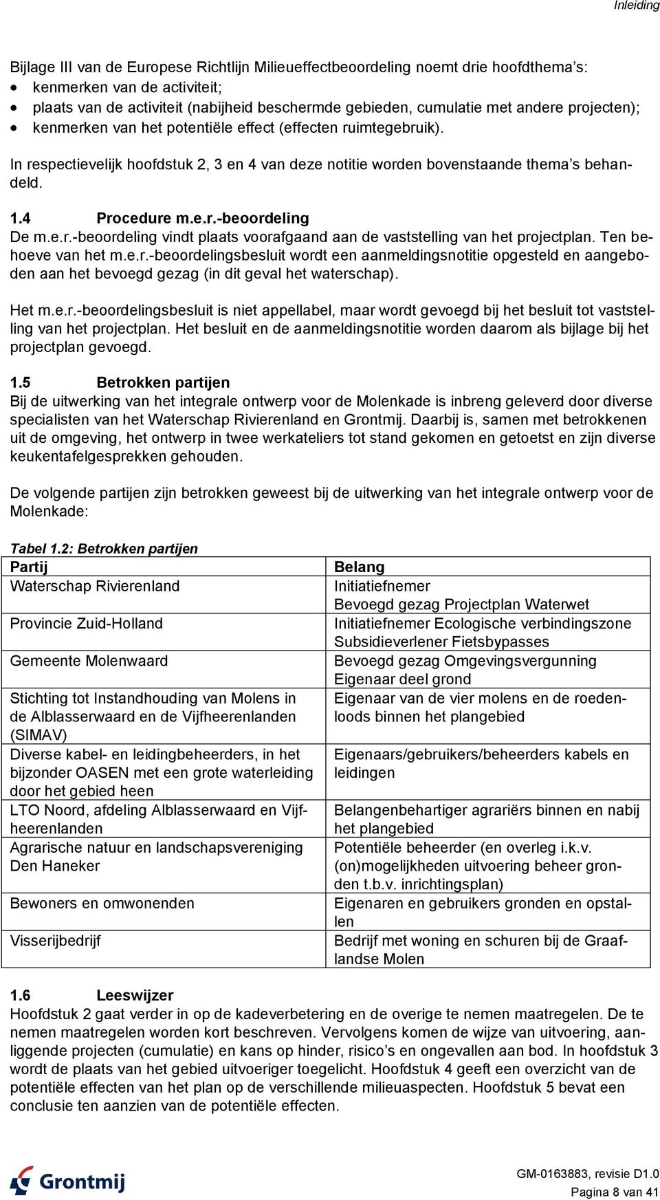 e.r.-beoordeling vindt plaats voorafgaand aan de vaststelling van het projectplan. Ten behoeve van het m.e.r.-beoordelingsbesluit wordt een aanmeldingsnotitie opgesteld en aangeboden aan het bevoegd gezag (in dit geval het waterschap).