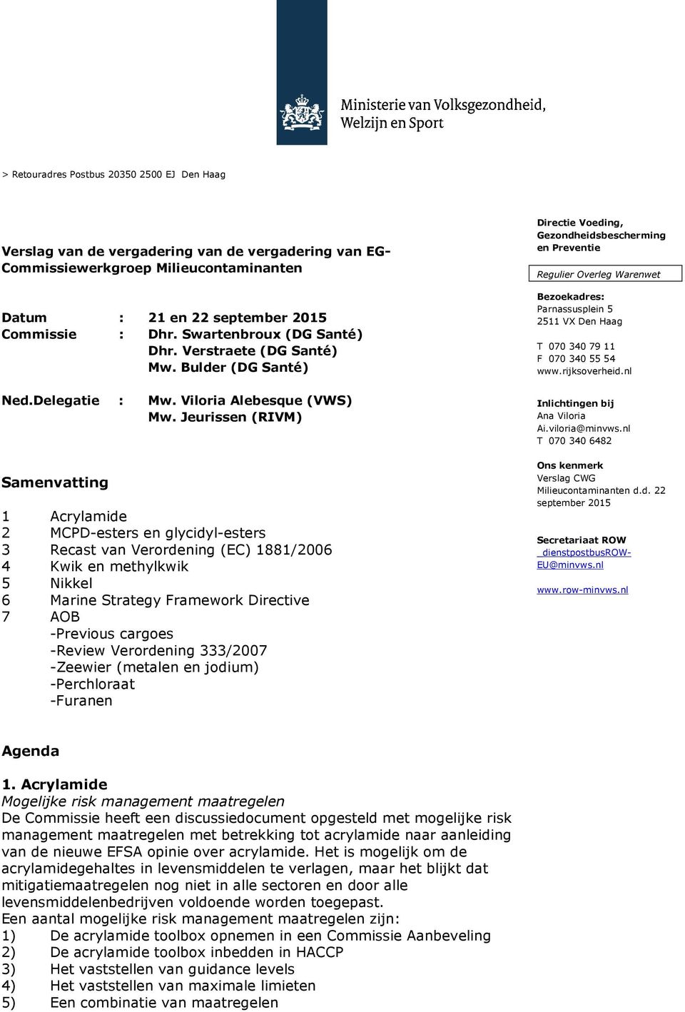 Jeurissen (RIVM) Samenvatting 1 Acrylamide 2 MCPD-esters en glycidyl-esters 3 Recast van Verordening (EC) 1881/2006 4 Kwik en methylkwik 5 Nikkel 6 Marine Strategy Framework Directive 7 AOB -Previous