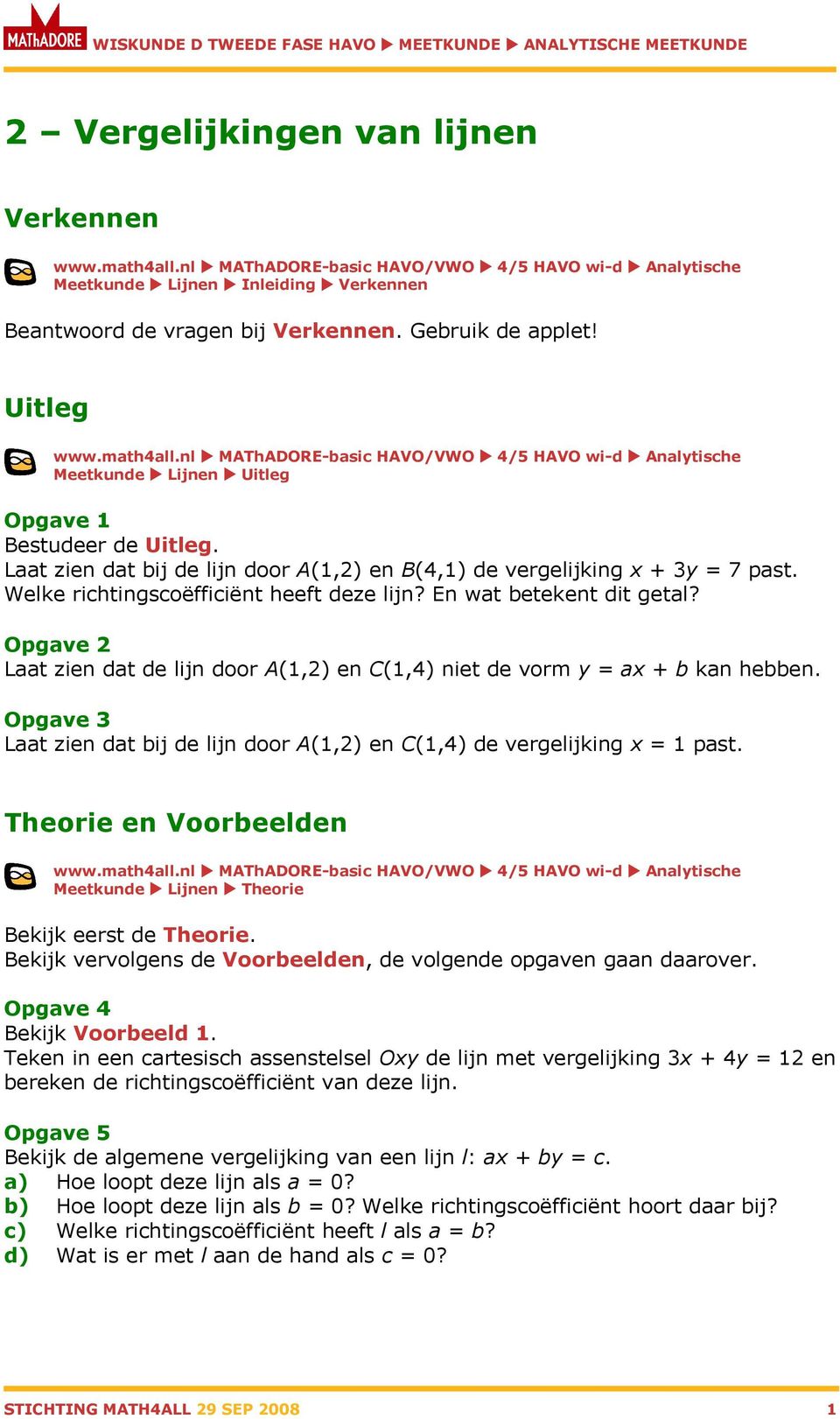 Opgave 2 Laat zien dat de lijn door A(1,2) en C(1,4) niet de vorm y = ax + b kan hebben. Opgave 3 Laat zien dat bij de lijn door A(1,2) en C(1,4) de vergelijking x = 1 past.