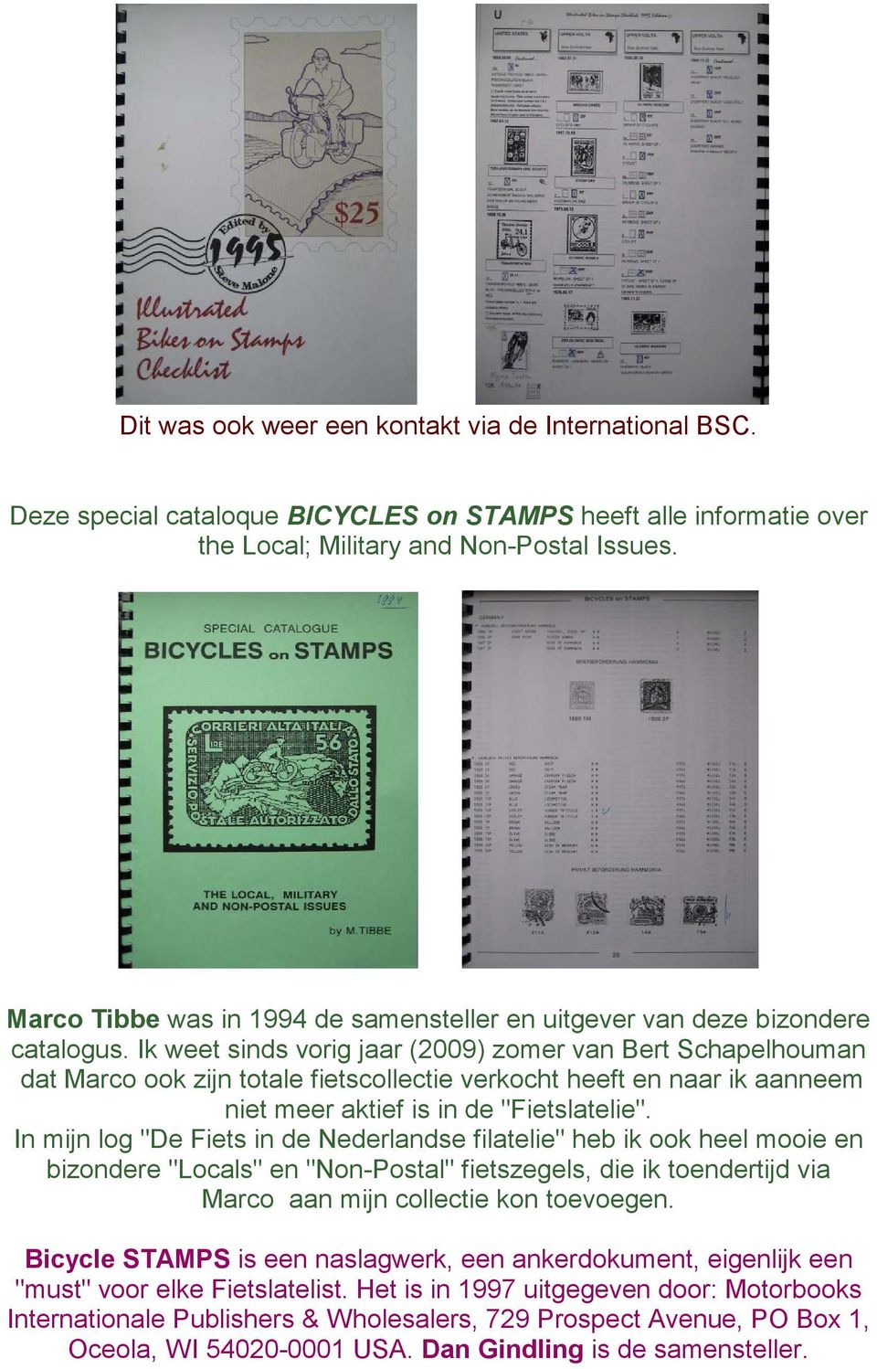Ik weet sinds vorig jaar (2009) zomer van Bert Schapelhouman dat Marco ook zijn totale fietscollectie verkocht heeft en naar ik aanneem niet meer aktief is in de "Fietslatelie".