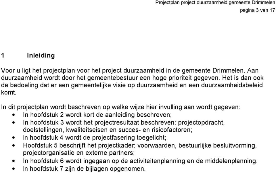 In dit projectplan wordt beschreven op welke wijze hier invulling aan wordt gegeven: In hoofdstuk 2 wordt kort de aanleiding beschreven; In hoofdstuk 3 wordt het projectresultaat beschreven: