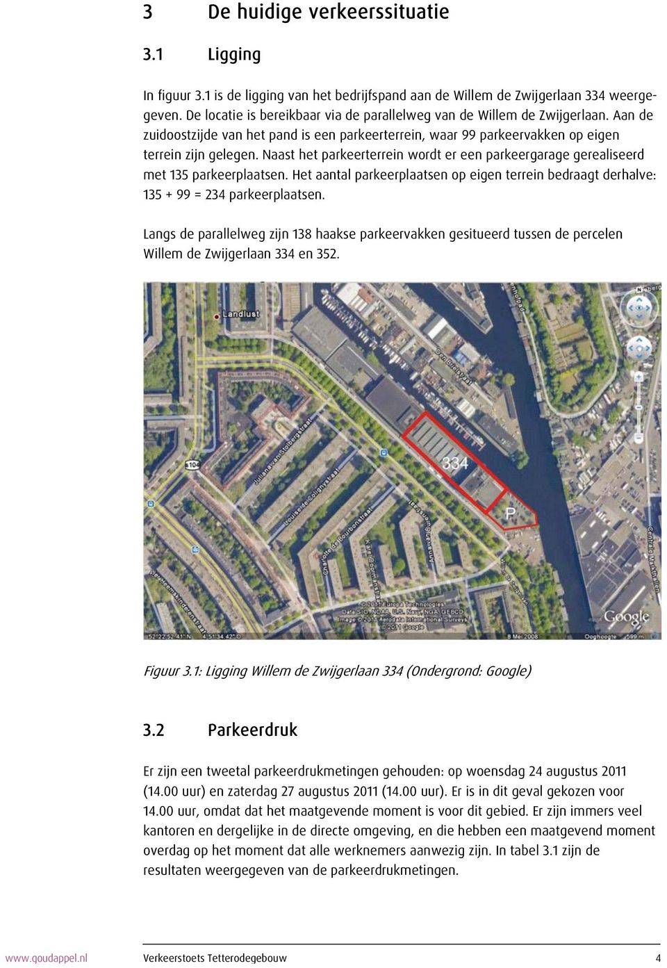 Naast het parkeerterrein wordt er een parkeergarage gerealiseerd met 135 parkeerplaatsen. Het aantal parkeerplaatsen op eigen terrein bedraagt derhalve: 135 + 99 = 234 parkeerplaatsen.