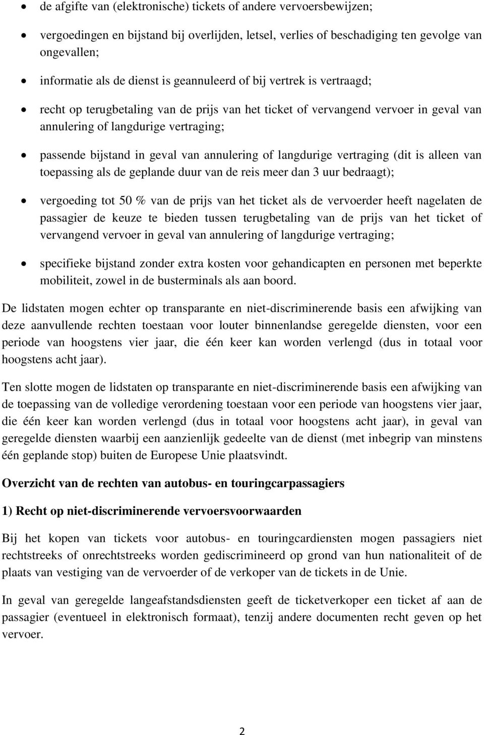 annulering of langdurige vertraging (dit is alleen van toepassing als de geplande duur van de reis meer dan 3 uur bedraagt); vergoeding tot 50 % van de prijs van het ticket als de vervoerder heeft