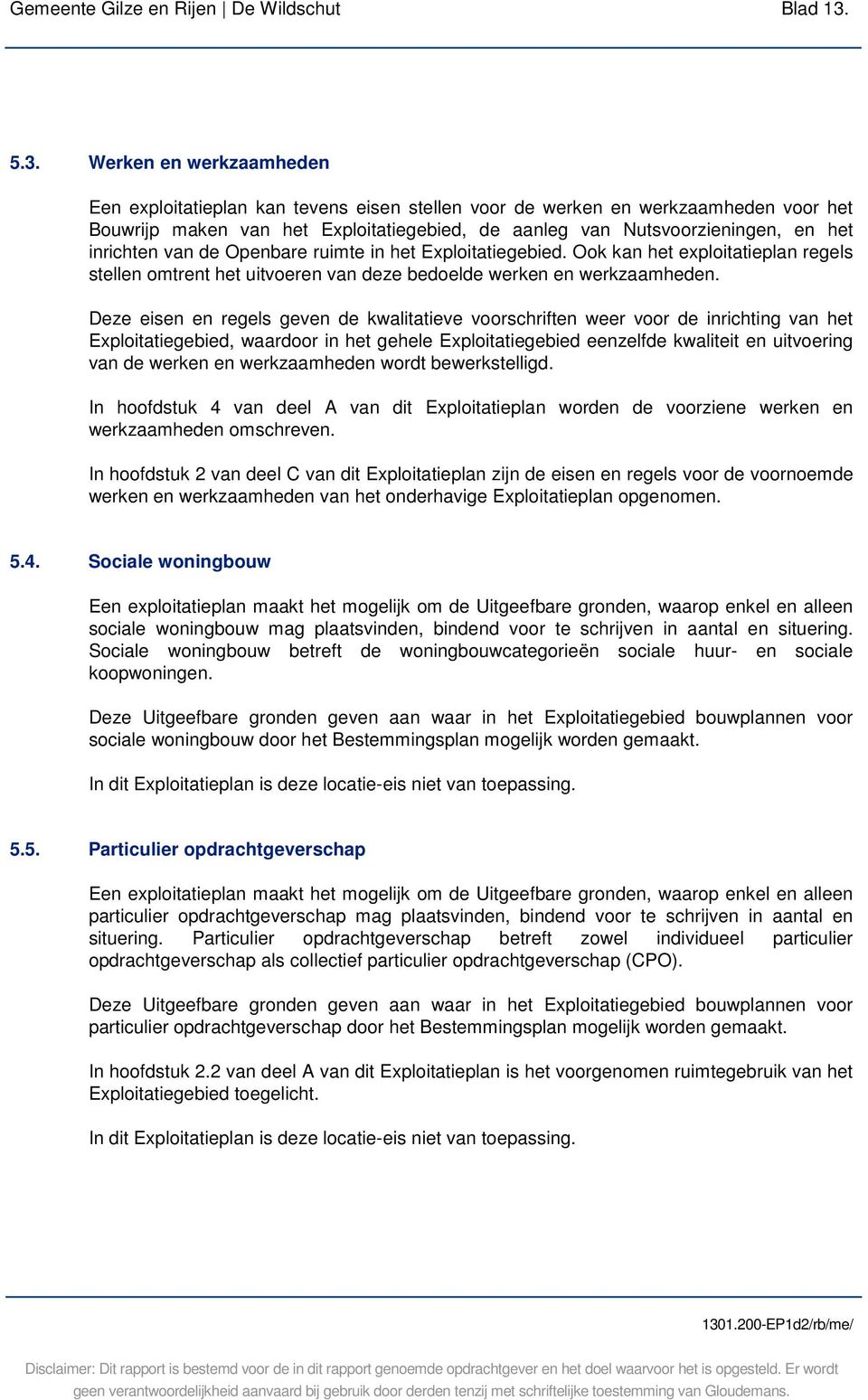 inrichten van de Openbare ruimte in het Exploitatiegebied. Ook kan het exploitatieplan regels stellen omtrent het uitvoeren van deze bedoelde werken en werkzaamheden.