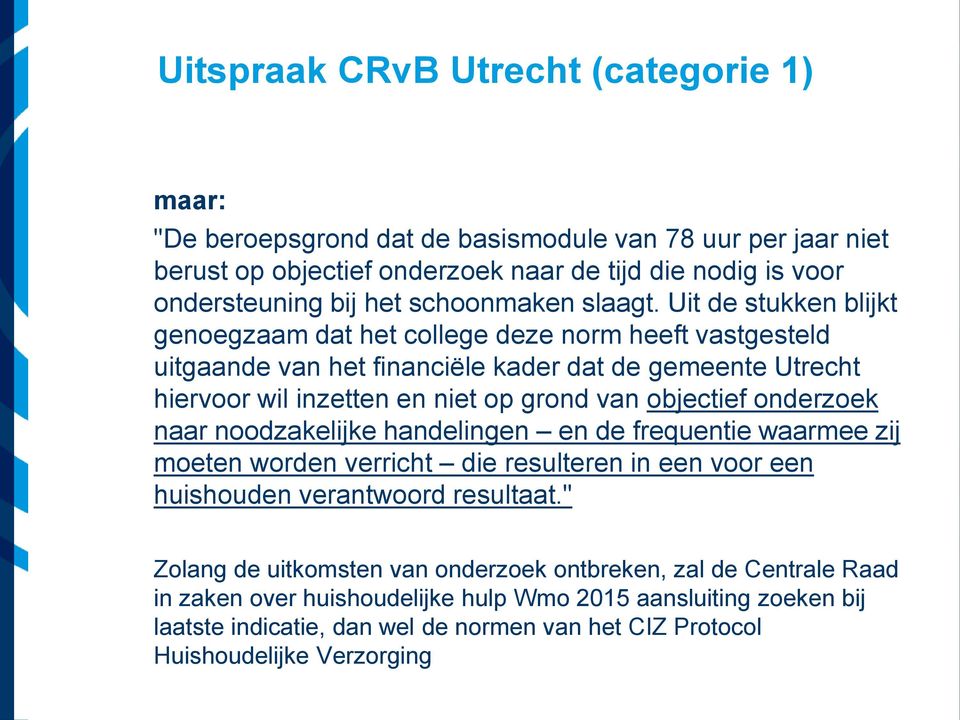 Uit de stukken blijkt genoegzaam dat het college deze norm heeft vastgesteld uitgaande van het financiële kader dat de gemeente Utrecht hiervoor wil inzetten en niet op grond van objectief