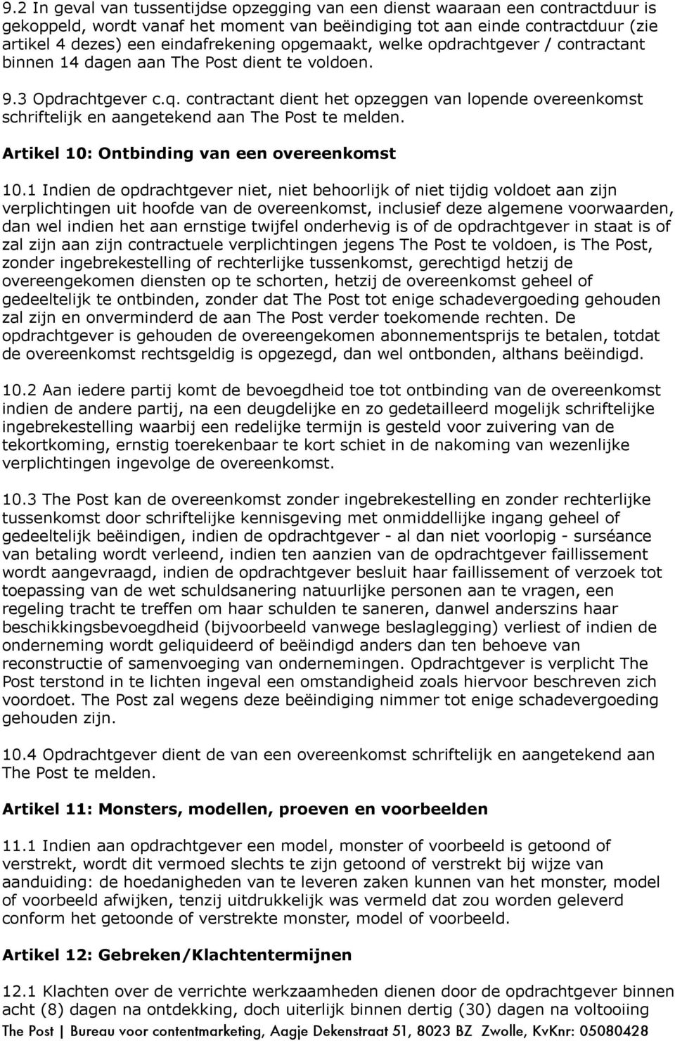 contractant dient het opzeggen van lopende overeenkomst schriftelijk en aangetekend aan The Post te melden. Artikel 10: Ontbinding van een overeenkomst 10.