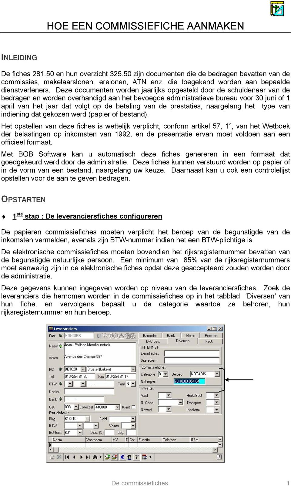 Deze documenten worden jaarlijks opgesteld door de schuldenaar van de bedragen en worden overhandigd aan het bevoegde administratieve bureau voor 30 juni of 1 april van het jaar dat volgt op de