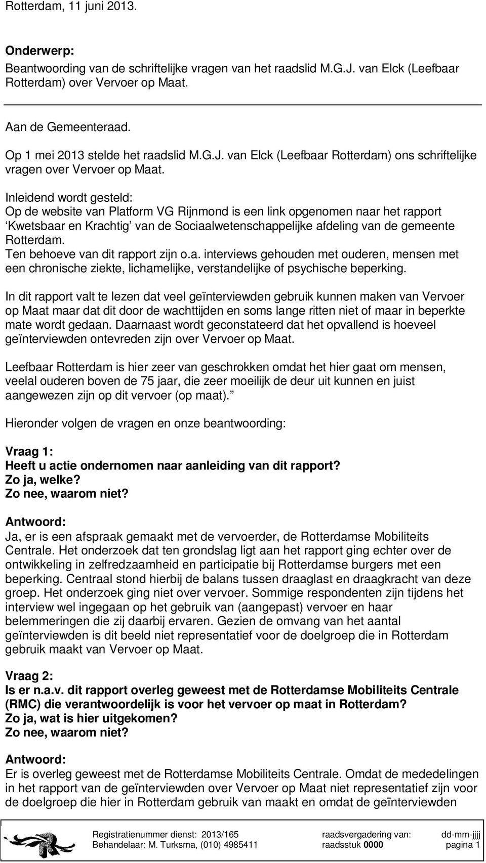 Inleidend wordt gesteld: Op de website van Platform VG Rijnmond is een link opgenomen naar het rapport Kwetsbaar en Krachtig van de Sociaalwetenschappelijke afdeling van de gemeente Rotterdam.