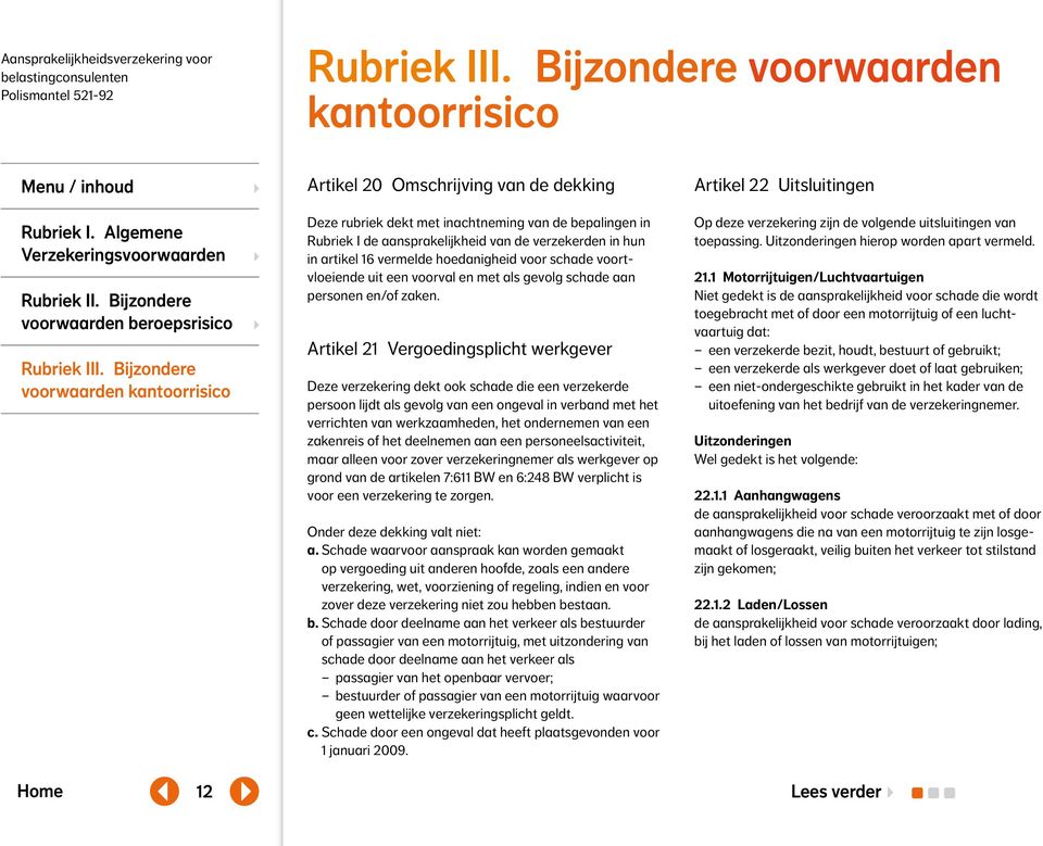 Artikel 21 Vergoedingsplicht werkgever Deze verzekering dekt ook schade die een verzekerde persoon lijdt als gevolg van een ongeval in verband met het verrichten van werkzaamheden, het ondernemen van