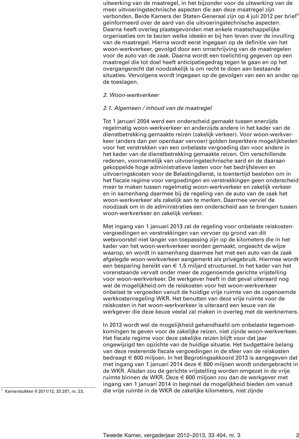 Daarna heeft overleg plaatsgevonden met enkele maatschappelijke organisaties om te bezien welke ideeën er bij hen leven over de invulling van de maatregel.