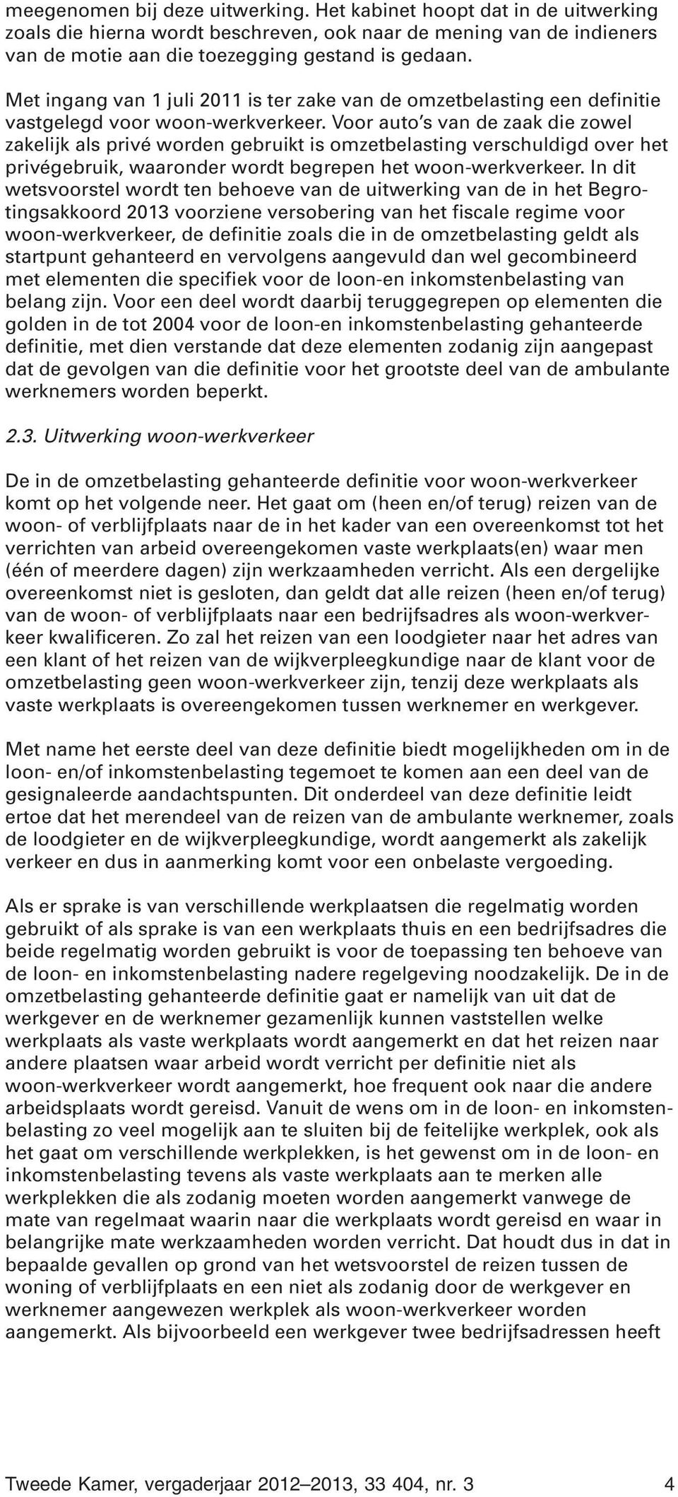 Voor auto s van de zaak die zowel zakelijk als privé worden gebruikt is omzetbelasting verschuldigd over het privégebruik, waaronder wordt begrepen het woon-werkverkeer.