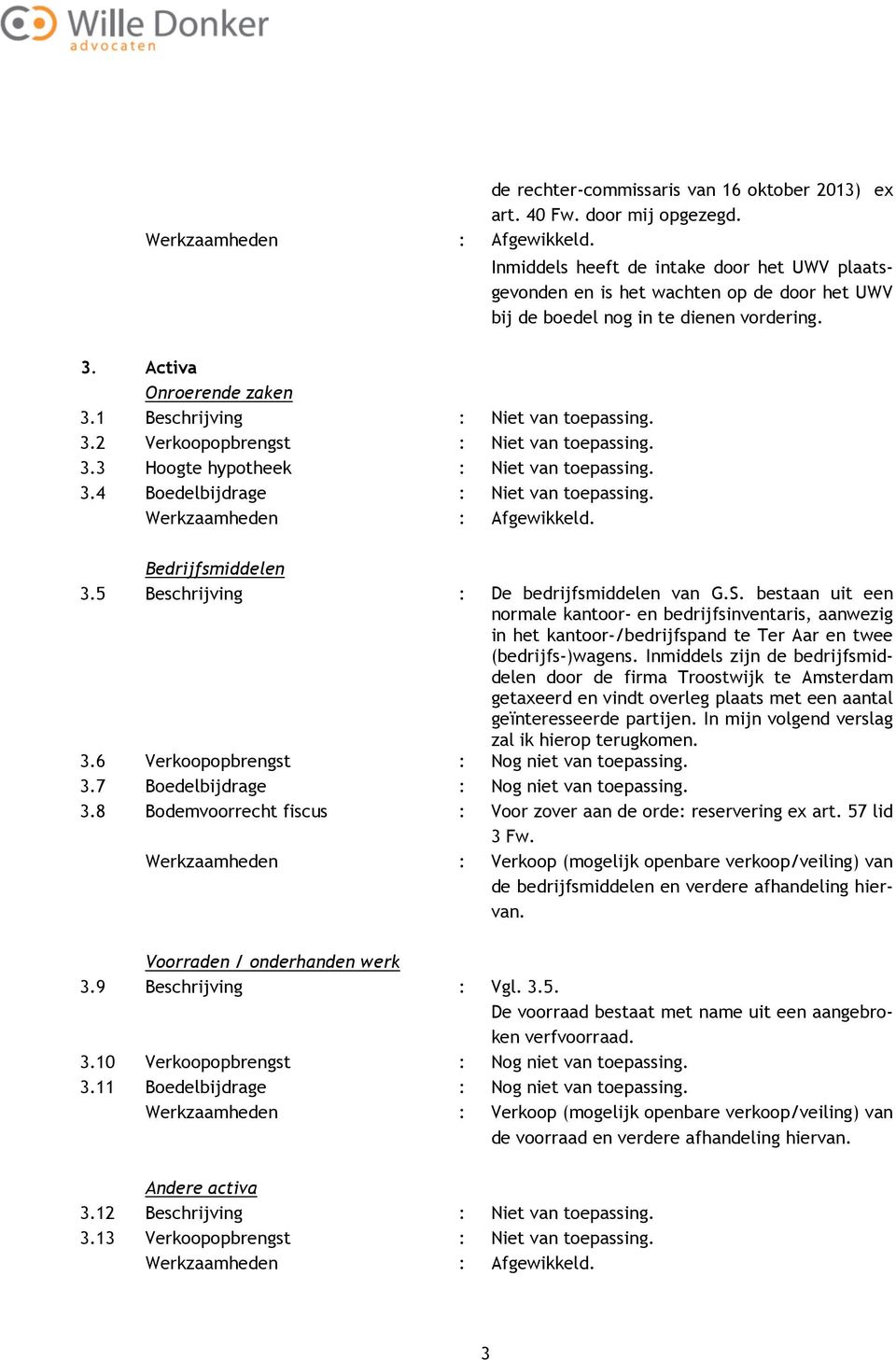 3.2 Verkoopopbrengst : Niet van toepassing. 3.3 Hoogte hypotheek : Niet van toepassing. 3.4 Boedelbijdrage : Niet van toepassing. Werkzaamheden : Afgewikkeld. Bedrijfsmiddelen 3.