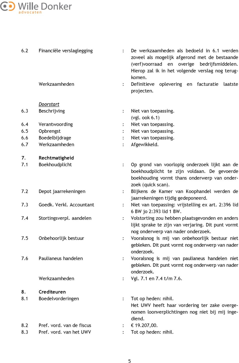 4 Verantwoording : Niet van toepassing. 6.5 Opbrengst : Niet van toepassing. 6.6 Boedelbijdrage : Niet van toepassing. 6.7 Werkzaamheden : Afgewikkeld. 7. Rechtmatigheid 7.