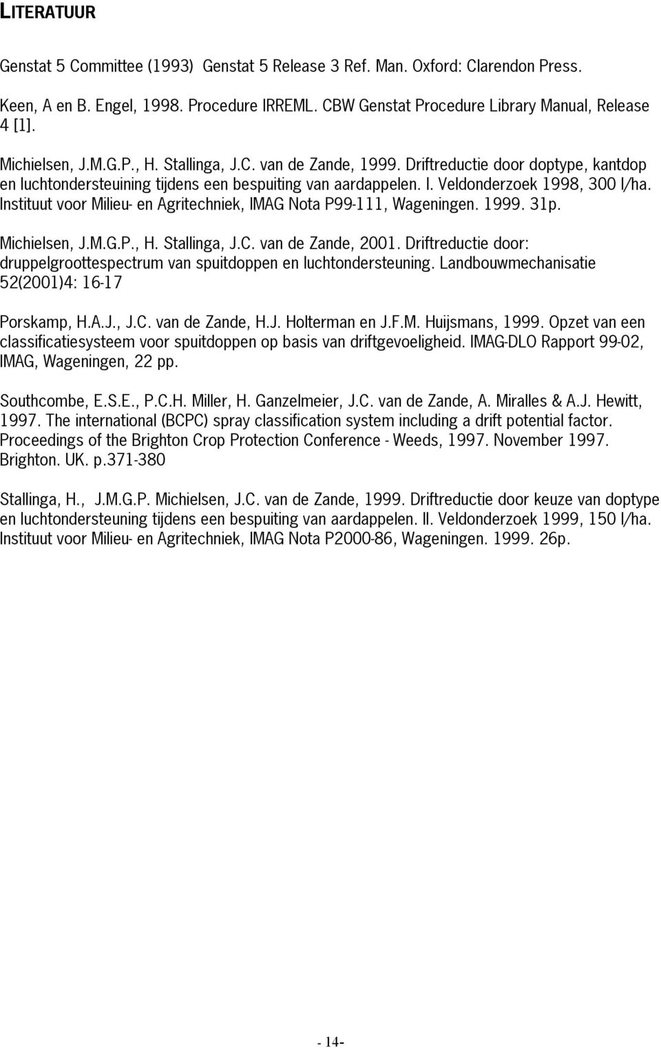 Instituut voor Milieu- en Agritechniek, IMAG Nota P99-111, Wageningen. 1999. 31p. Michielsen, J.M.G.P., H. Stallinga, J.C. van de Zande, 2001.