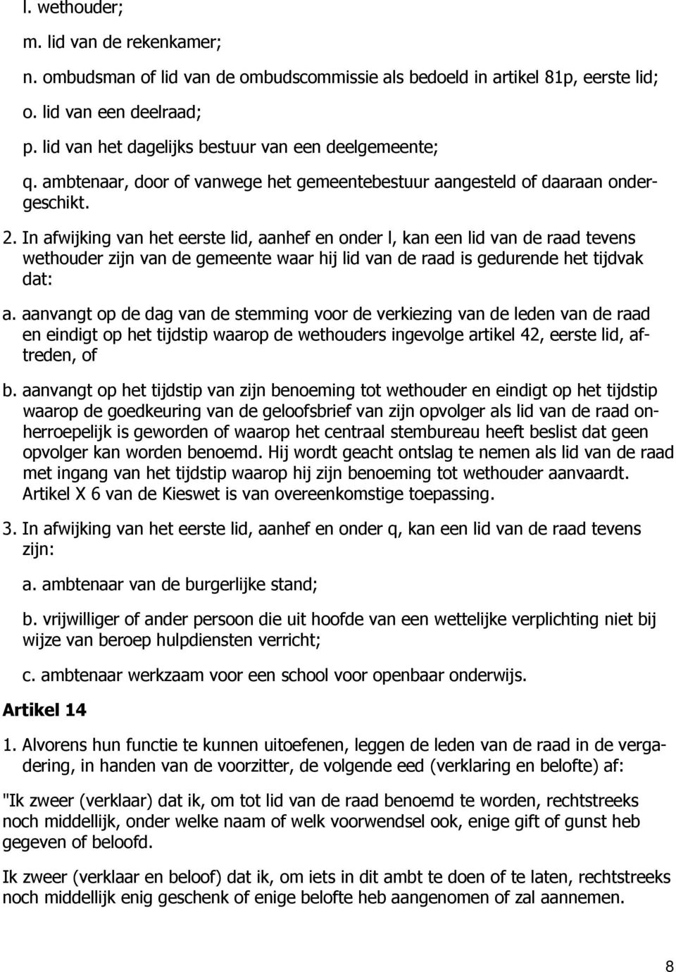 In afwijking van het eerste lid, aanhef en onder l, kan een lid van de raad tevens wethouder zijn van de gemeente waar hij lid van de raad is gedurende het tijdvak dat: a.