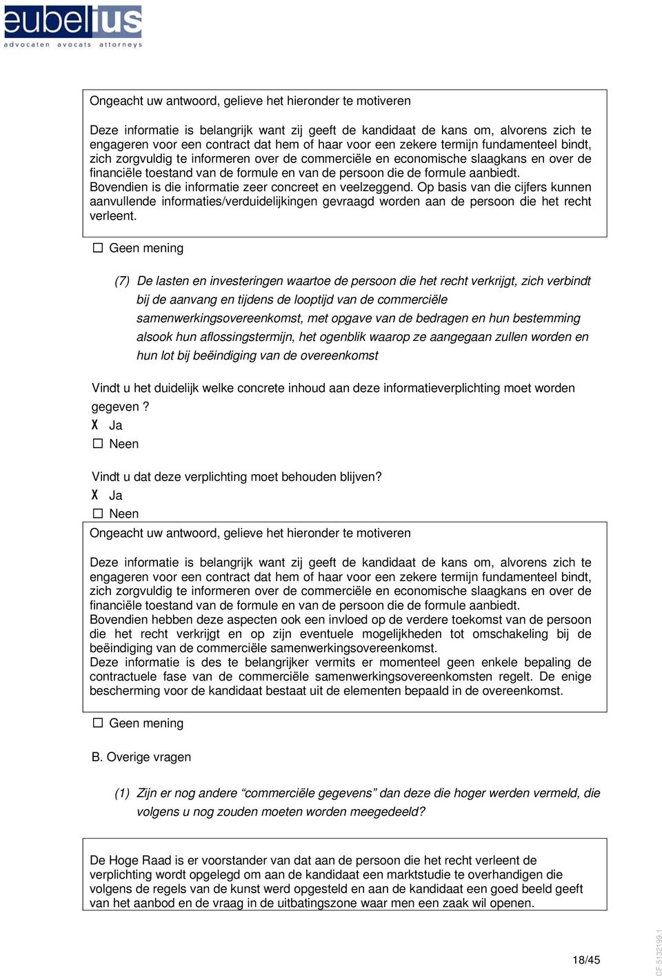 Bovendien is die informatie zeer concreet en veelzeggend. Op basis van die cijfers kunnen aanvullende informaties/verduidelijkingen gevraagd worden aan de persoon die het recht verleent.