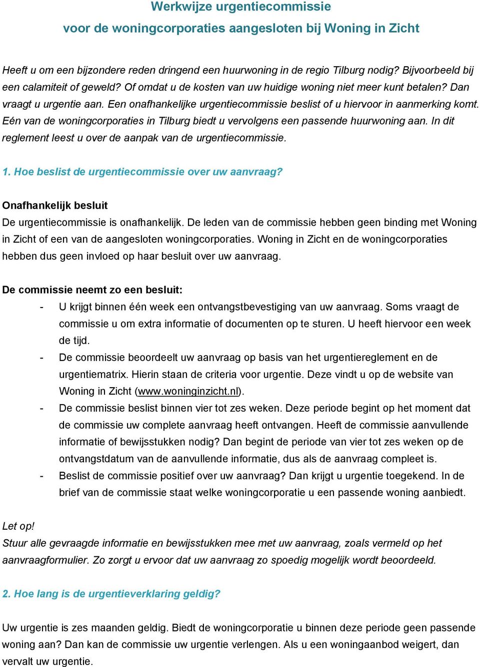 Een onafhankelijke urgentiecommissie beslist of u hiervoor in aanmerking komt. Eén van de woningcorporaties in Tilburg biedt u vervolgens een passende huurwoning aan.