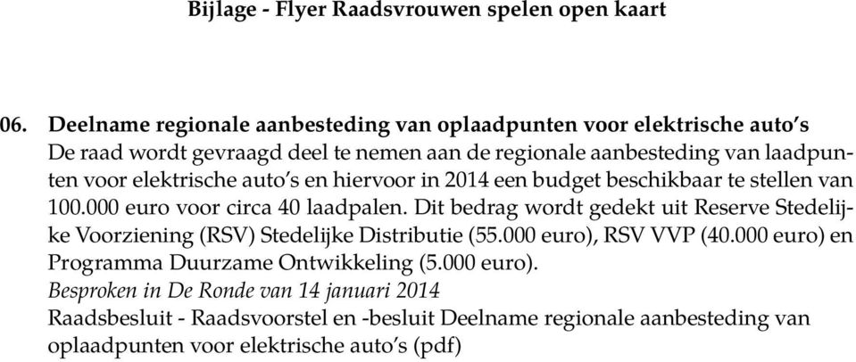 elektrische auto s en hiervoor in 2014 een budget beschikbaar te stellen van 100.000 euro voor circa 40 laadpalen.