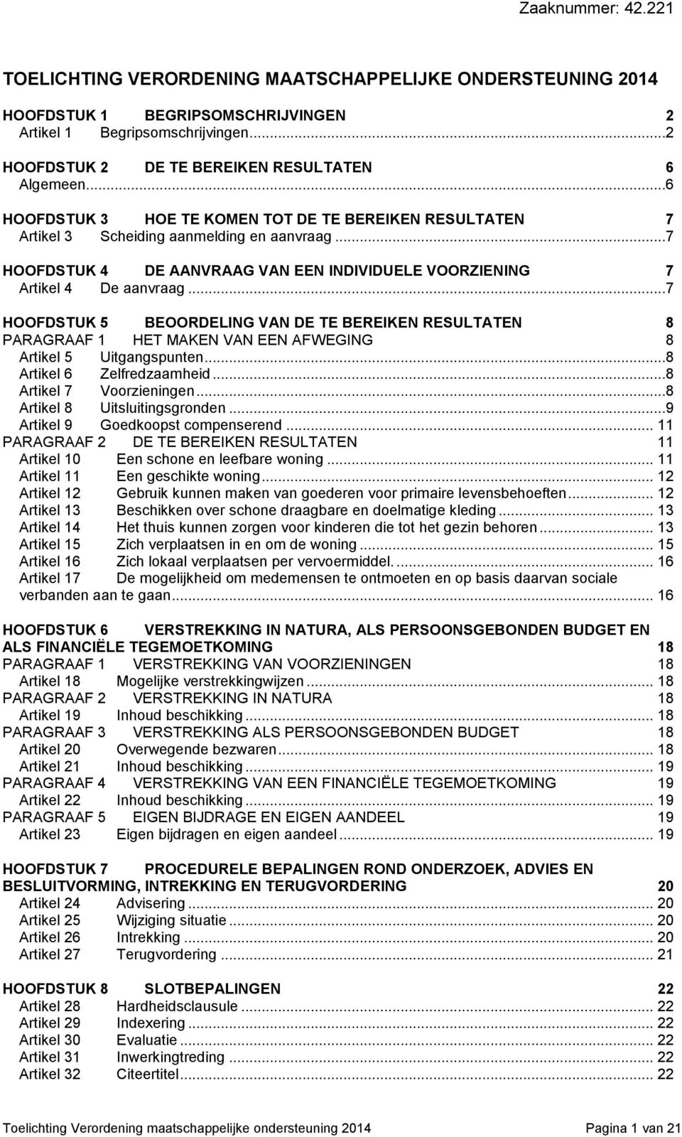 ..7 HOOFDSTUK 5 BEOORDELING VAN DE TE BEREIKEN RESULTATEN 8 PARAGRAAF 1 HET MAKEN VAN EEN AFWEGING 8 Artikel 5 Uitgangspunten...8 Artikel 6 Zelfredzaamheid...8 Artikel 7 Voorzieningen.