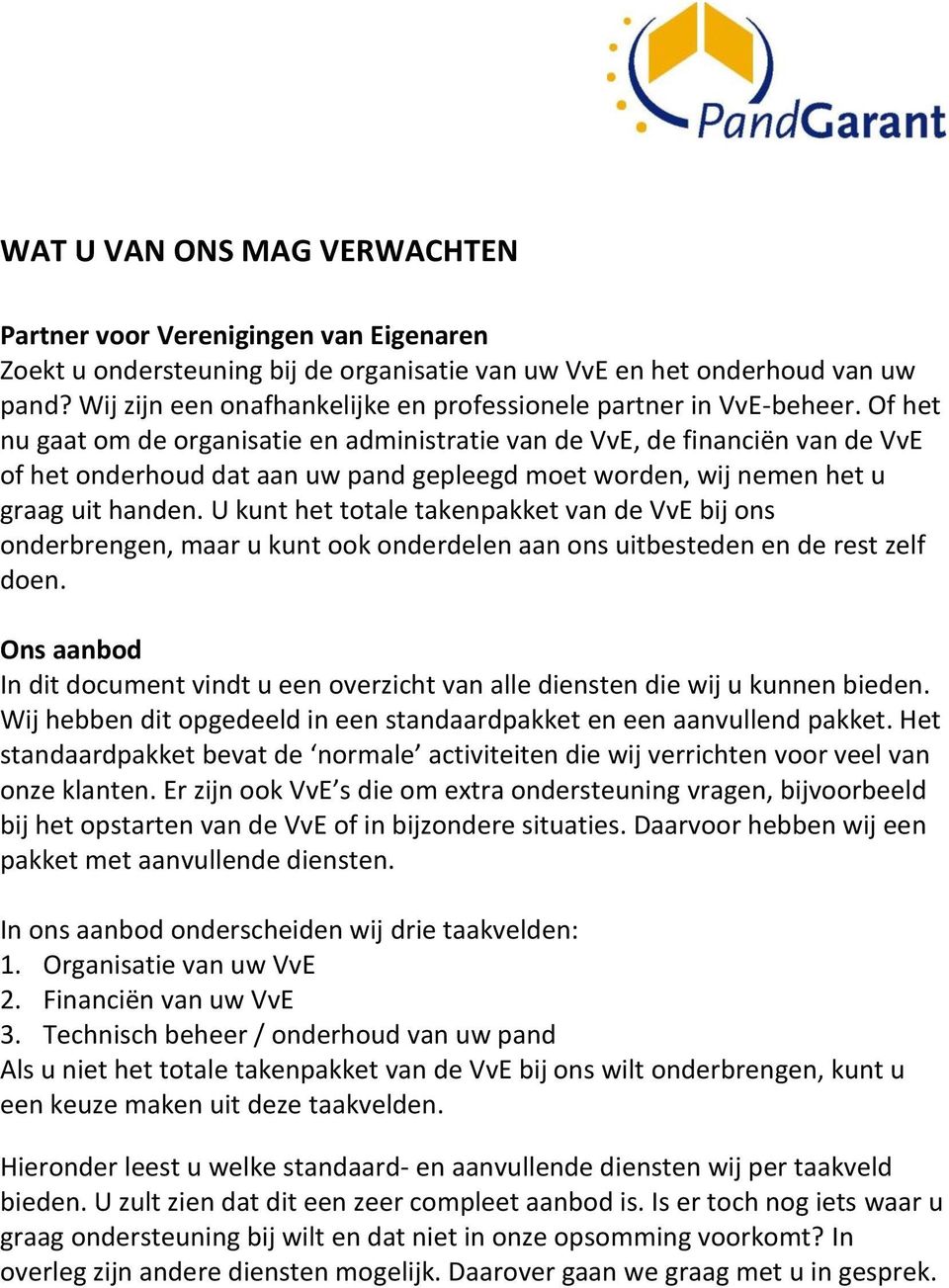 Of het nu gaat om de organisatie en administratie van de VvE, de financiën van de VvE of het onderhoud dat aan uw pand gepleegd moet worden, wij nemen het u graag uit handen.