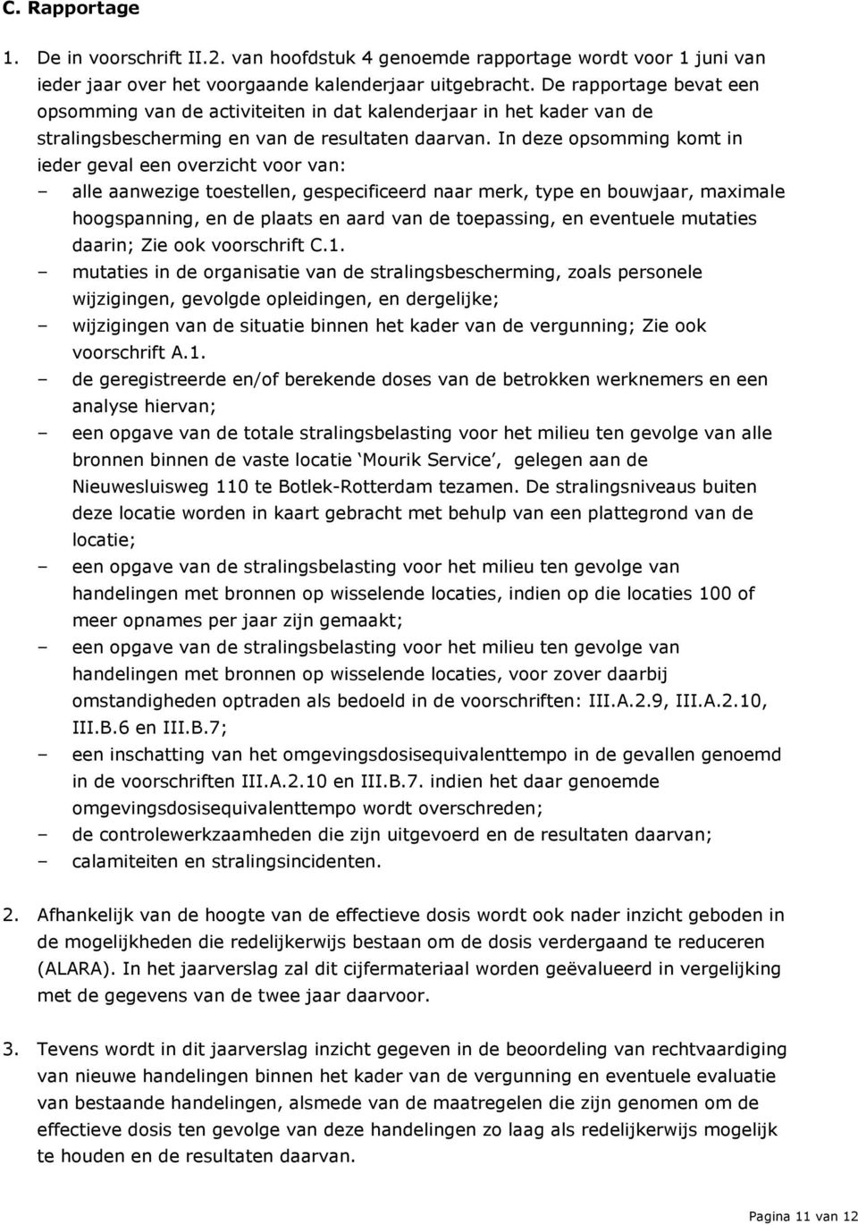 In deze opsomming komt in ieder geval een overzicht voor van: alle aanwezige toestellen, gespecificeerd naar merk, type en bouwjaar, maximale hoogspanning, en de plaats en aard van de toepassing, en