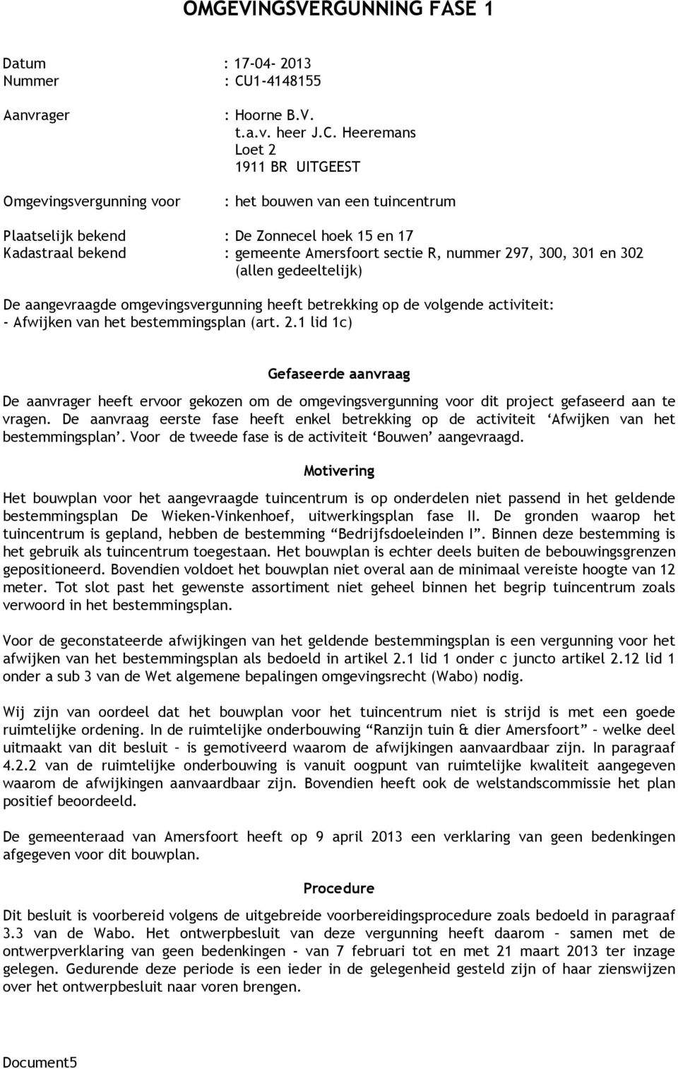 Heeremans Loet 2 1911 BR UITGEEST : het bouwen van een tuincentrum Plaatselijk bekend : De Zonnecel hoek 15 en 17 Kadastraal bekend : gemeente Amersfoort sectie R, nummer 297, 300, 301 en 302 (allen