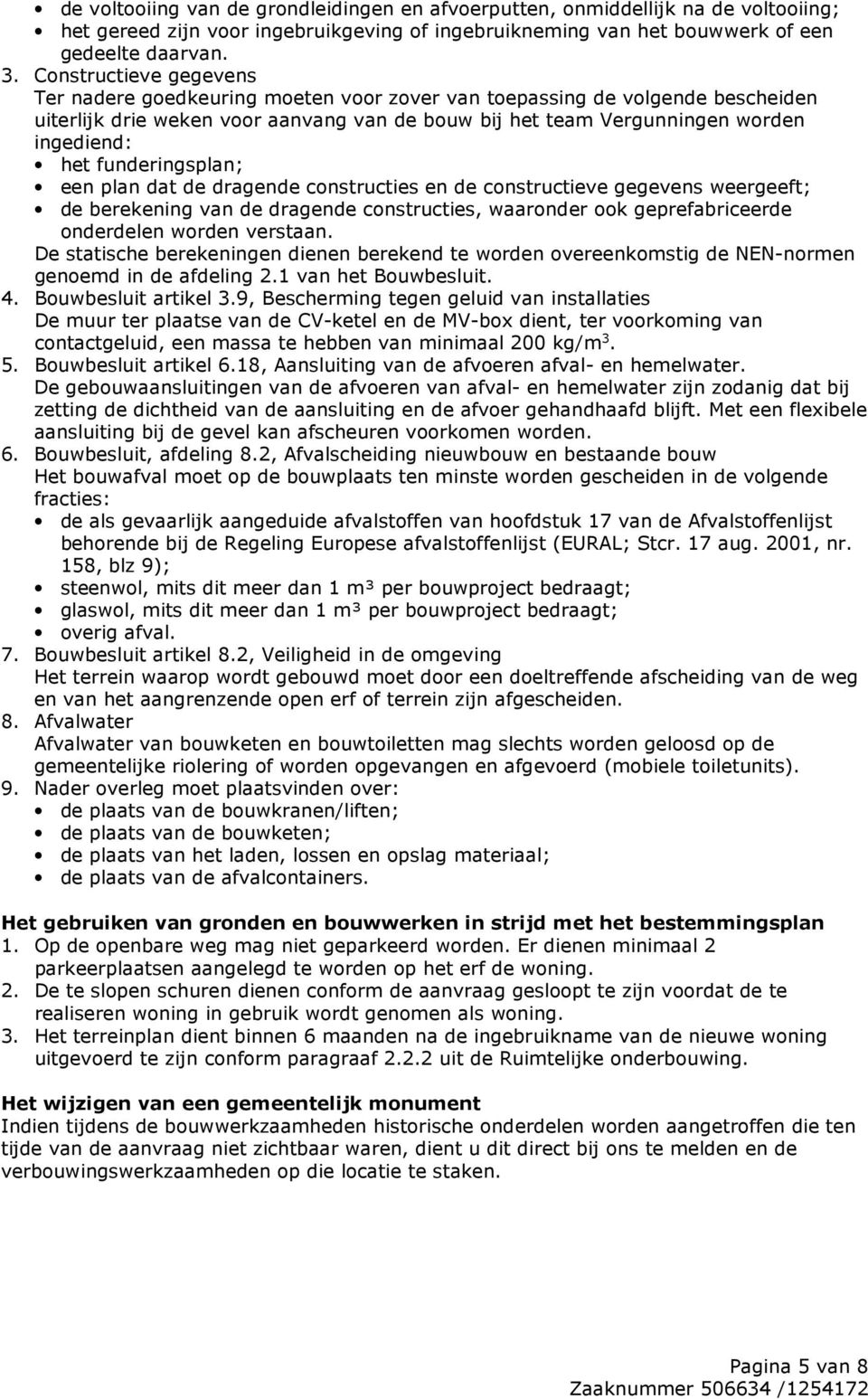 funderingsplan; een plan dat de dragende constructies en de constructieve gegevens weergeeft; de berekening van de dragende constructies, waaronder ook geprefabriceerde onderdelen worden verstaan.